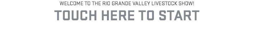 Welcome to the Rio Grande Valley Livestock Show! TOUCH HERE TO START